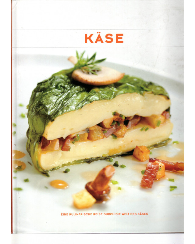 Käse - Immer ein Genuss - Eine kulinarische Reise durch die Welt des Käses