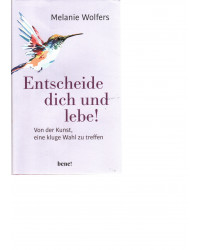 Entscheide dich und lebe! -  Von der Kunst eine kluge Wahl zu treffen