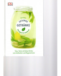Gesunde Getränke, reinigend & belebend - Tees, Tonics & Detox-Drinks zum Auftanken und Regenerieren