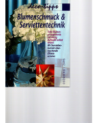 Blumenschmuck & Serviettentechnik - Tolle Blumenarrangements mit wenig Aufwand selbst kreiert