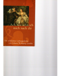 Johann Wolfgang Goethe - Ach, wie sehn ich mich nach dir - die schönsten Liebesgedichte