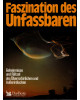 Faszination des Unfassbaren - Geheimnisse und Rätsel des Übernatürlichen und Außerirdischen