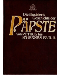 Die illustrierte Geschichte der Päpste von Petrus bis Johannes Paul II