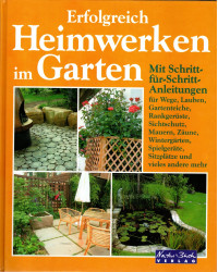 Erfolgreich Heimwerken im Garten - Wege, Zäune, Mauern, Lauben, Rankgerüste...