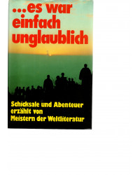 ... es war einfach unglaublich - Schicksale und Abenteuer erzählt von Meistern der Weltliteratur