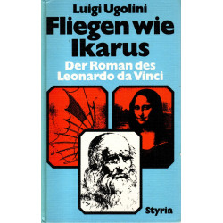 Fliegen wie Ikarus - Der Roman des Leonardo da Vinci