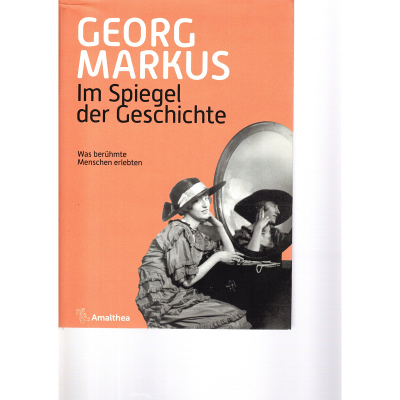 Georg Markus - Im Spiegel der Geschichte - Was berühmte Menschen erlebten