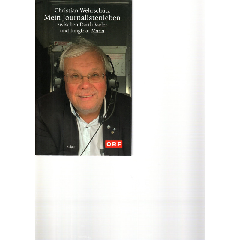 Christian Wehrschütz - Mein Journalistenleben zwischen Darth Vader und Jungfrau Maria