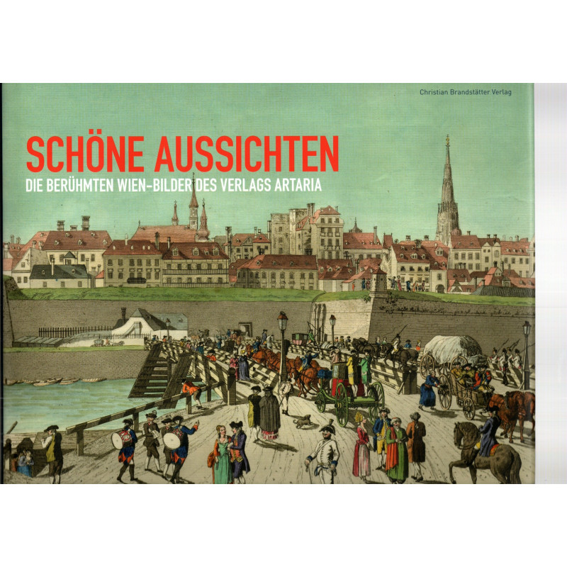 Schöne Aussichten Die berühmten Wien-Bilder des Verlags Artaria