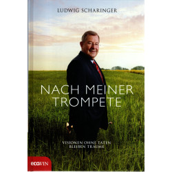 Ludwig Scharinger - Nach meinerTrompete - Visionen ohne Taten bleiben Träume