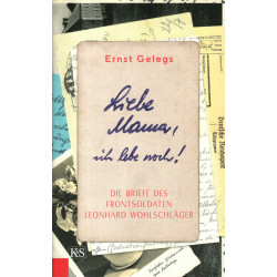 Liebe Mama, ich lebe noch! - Die Briefe des Frontsoldaten Leonhard Wohlschläger