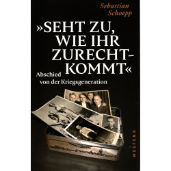 Seht zu, wie ihr zurechtkommt - Abschied von der Kriegsgeneration