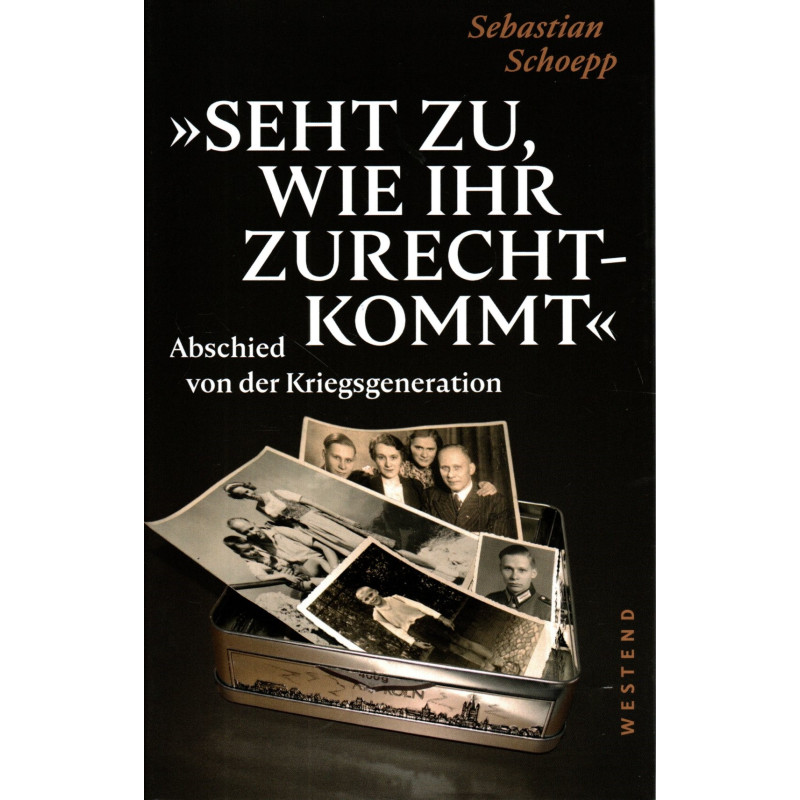 Seht zu, wie ihr zurechtkommt - Abschied von der Kriegsgeneration