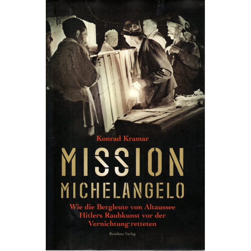 Mission Michelangelo - Wie die Bergleute von Altaussee Hitlers Raubkunst vor der Vernichtung retteten