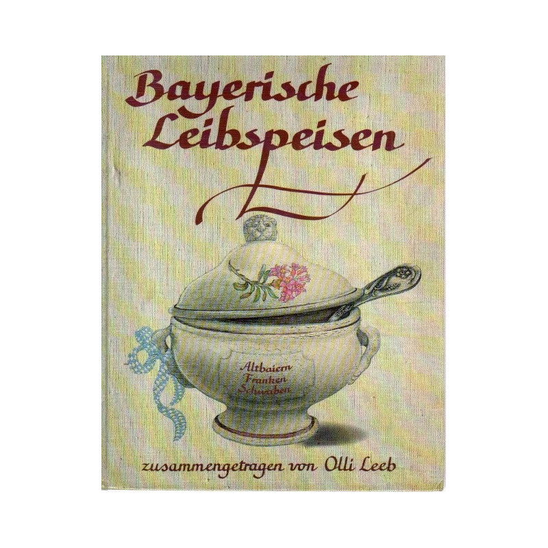 Bayerische Leibspeisen - Altbaiern Franken Schwaben