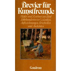 Brevier für Kunstfreunde - Maler und Zeichner aus fünf Jahrhunderten in Gedanken, Aufzeichnungen, Briefstellen und Anekdoten