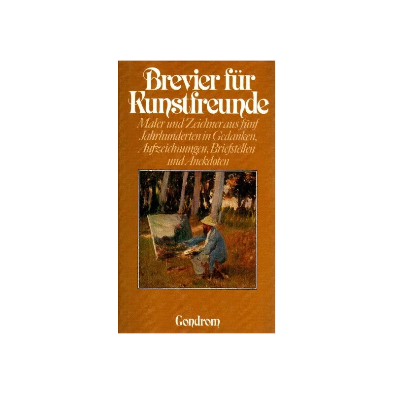 Brevier für Kunstfreunde - Maler und Zeichner aus fünf Jahrhunderten in Gedanken, Aufzeichnungen, Briefstellen und Anekdoten