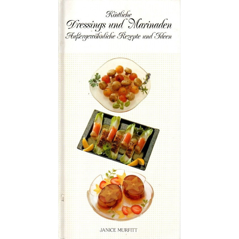 Dressings und Marinaden - Außergewöhnliche Rezepte und Ideen