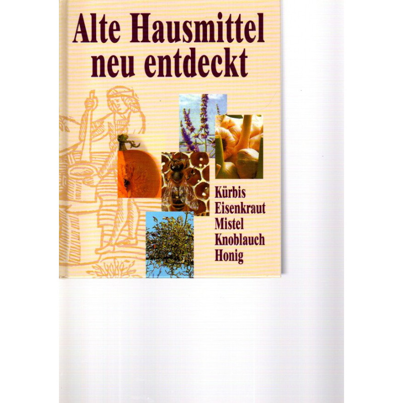 Alte Hausmittel neu entdeckt - Kürbis, Eisenkraut, Mistel, Knoblauch, Honig