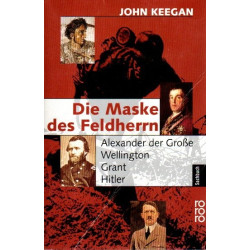 Die Maske des Feldherrn - Alexander der Große, Wellington, Grant, Hitler