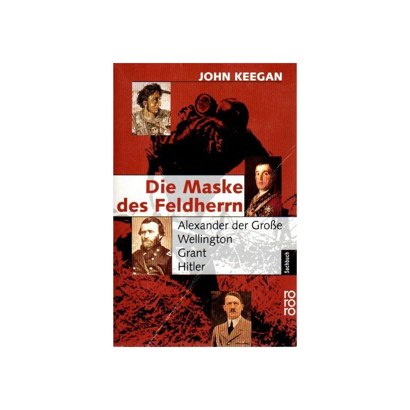 Die Maske des Feldherrn - Alexander der Große, Wellington, Grant, Hitler