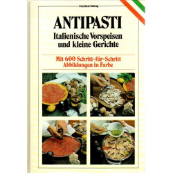 Antipasti - Italienische Vorspeisen und kleine Gerichte - Mit 600 Schritt-für-Schritt Abbildungen in Farbe