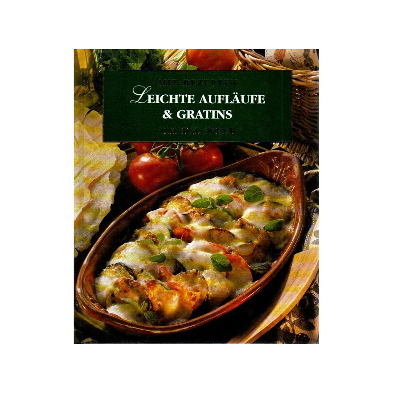 Leichte Aufläufe & Gratins - Mit Rezepten um die Welt