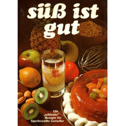 Süß ist gut - 150 "schlanke" Rezepte für figurbewußte Genießer