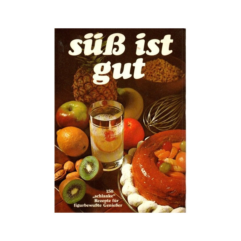 Süß ist gut - 150 "schlanke" Rezepte für figurbewußte Genießer