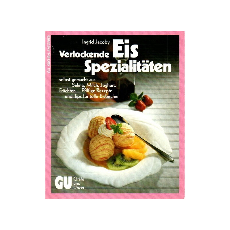 Verlockende Eis-Spezialitäten - Selbst gemacht aus Sahne, Milch, Joghurt, Früchten...