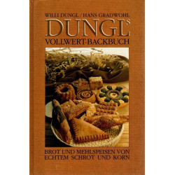 Dungls Vollwert-Backbuch - Brot und Mehlspeisen von echtem Schrot und Korn