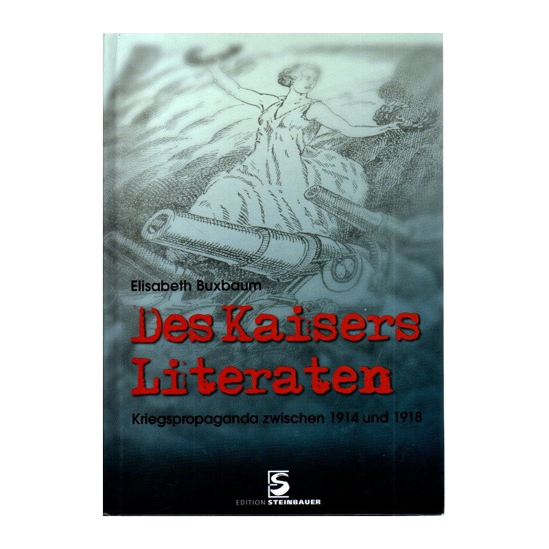 Des Kaisers Literaten - Kriegspropaganda zwischen 1914 und 1918