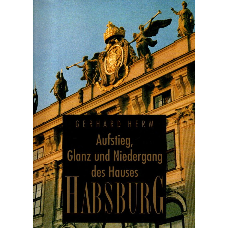 Aufstieg, Glanz und Niedergang des Hauses Habsburg
