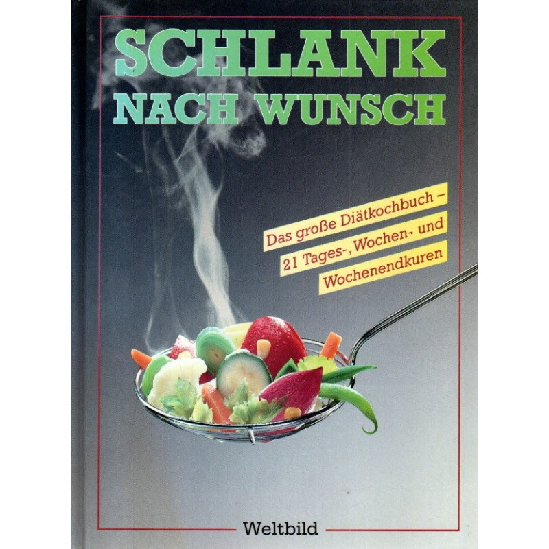 Schlank nach Wunsch - Das große Diätkochbuch - 21 Tages-, Wochen- und Wochenendkuren