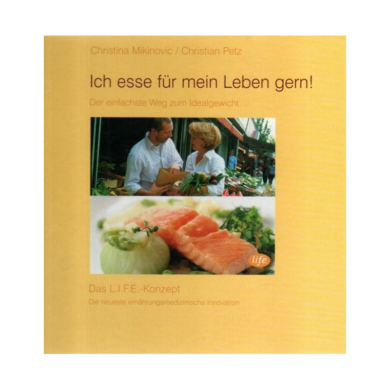 Ich esse für mein Leben gern - Das L.I.F.E. Konzept - Der einfachste Weg zum Idealgewicht