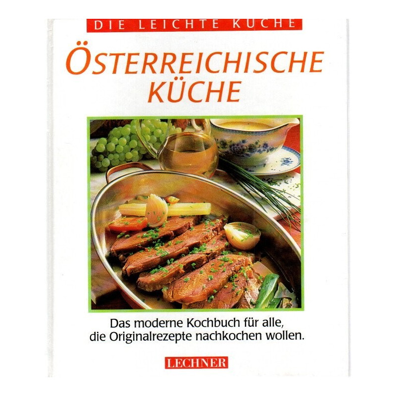 Die leichte Küche - Österreichische Küche - Das moderne Kochbuch für alle, die Originalrezepte nachkochen wollen