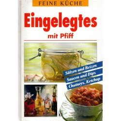 Feine Küche - Eingelegtes mit Pfiff - Sülzen und Beizen, Saucen und Dips, Chutneys, Ketchup