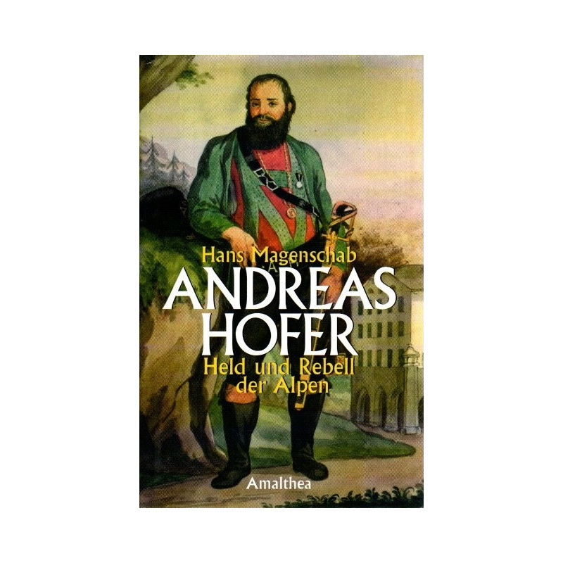 Andreas Hofer - Held und Rebell der Alpen