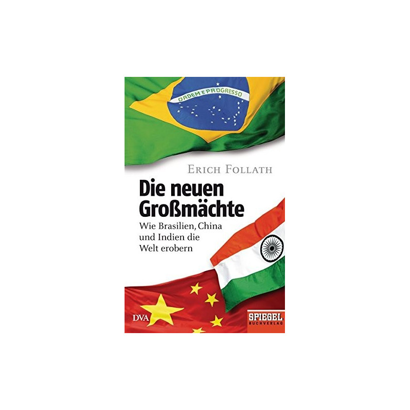 Die neuen Großmächte - wie Brasilien, China und Indien die Welt erobern