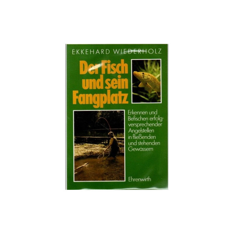 Der Fisch und sein Fangplatz - Erkennen und Befischen erfolgversprechender Angelstellen in fließenden und stehenden Gewässern