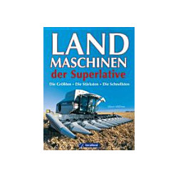 Landmaschinen der Superlative : die Grössten - die Stärksten - die Schnellsten