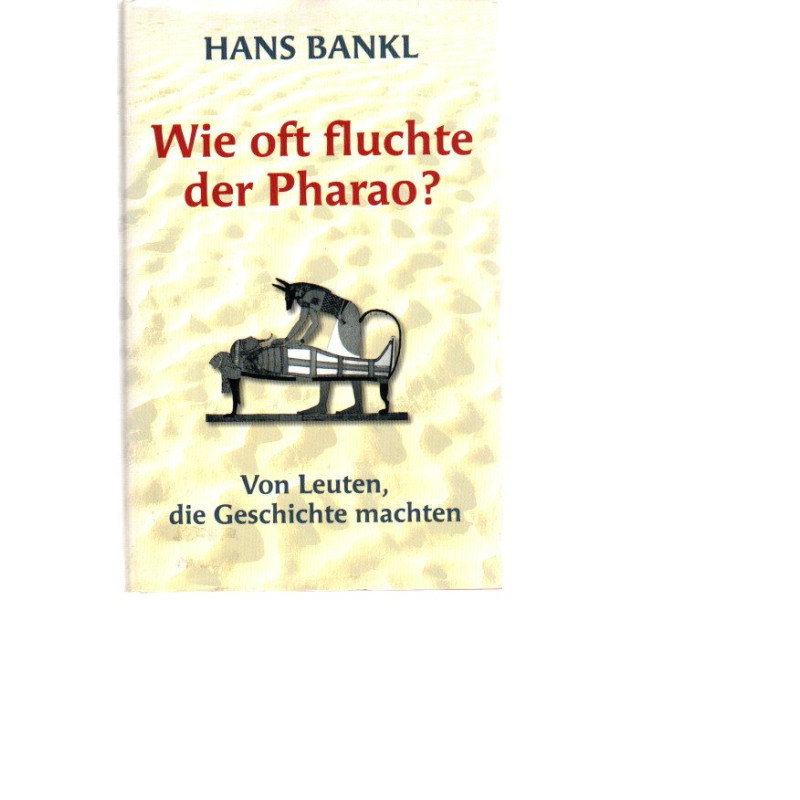Wie oft fluchte der Pharao? - Von Leuten, die Geschichte machten