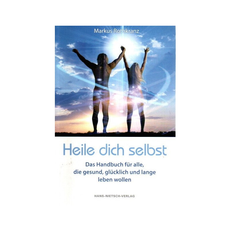 Heile dich selbst - Das Handbuch für alle, die gesund, glücklich und lange leben wollen