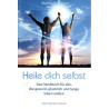 Heile dich selbst - Das Handbuch für alle, die gesund, glücklich und lange leben wollen