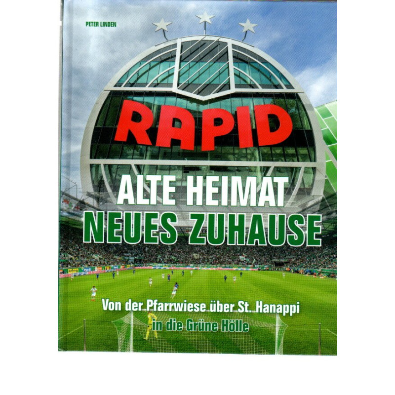 Rapid, alte Heimat neues Zuhause, von der Pfarrwiese über St. Hanappi in die Grüne Hölle