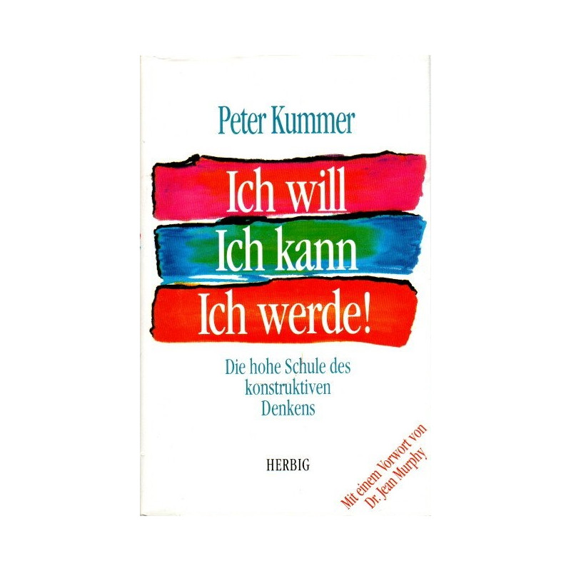 Ich will, ich kann, ich werde! - Die hohe Schule des konstruktiven Denkens