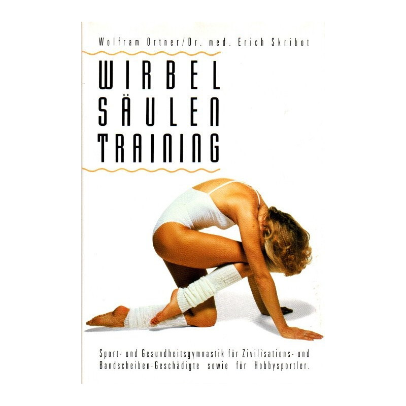 Wirbelsäulentraining - Sport- und Gesundheitsgymnastik für Zivilisations- und Bandscheiben-Geschädigte sowie für Hobbysportler