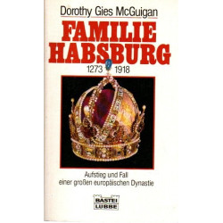 Familie Habsburg 1273 - 1918 Aufstieg und Fall einer großen europäischen Dynastie