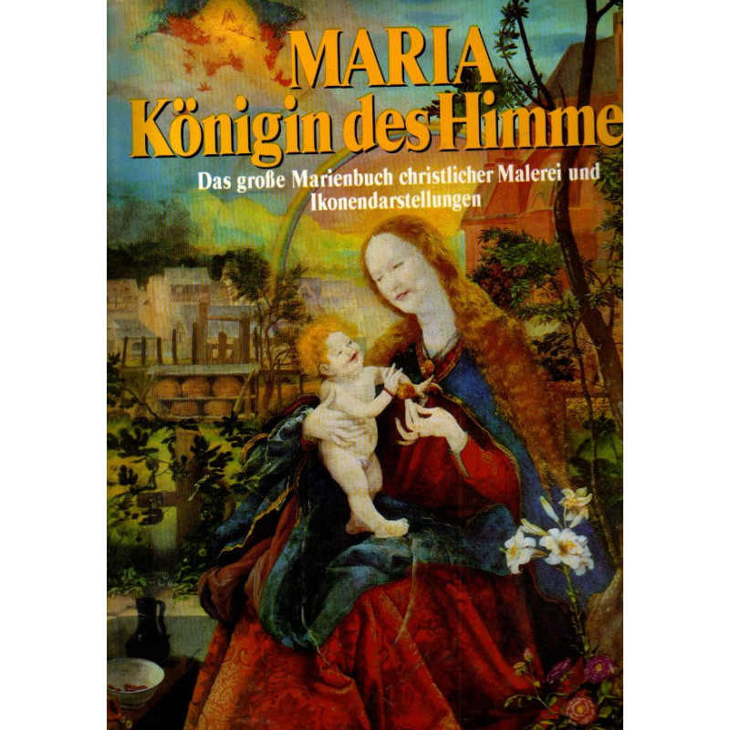 Maria, Königin des Himmels - Das große Marienbuch christlicher Malerei und Ikonendarstellungen