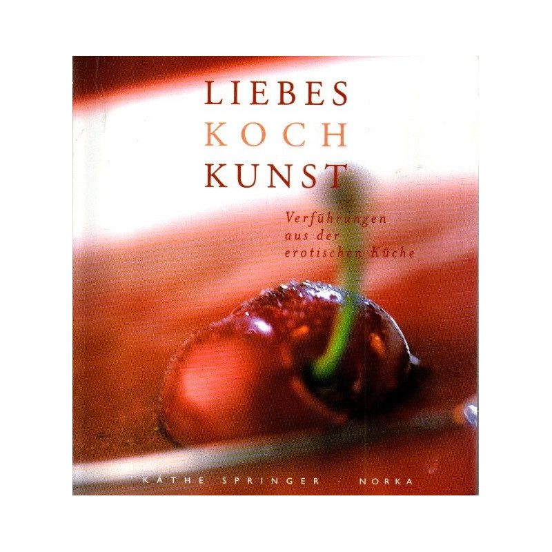 LiebesKochKunst - Verführungen aus der erotischen Küche